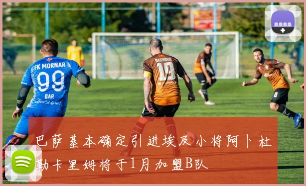 巴萨基本确定引进埃及小将阿卜杜勒卡里姆将于1月加盟B队