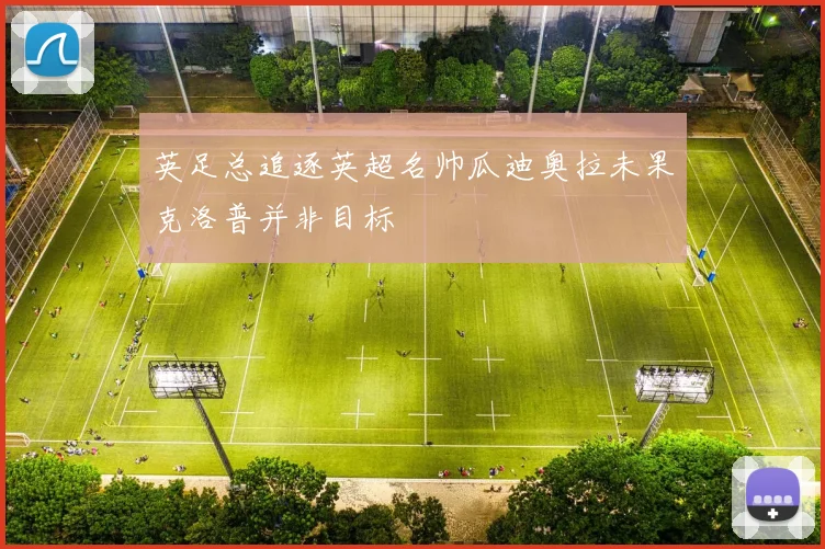 英足总追逐英超名帅瓜迪奥拉未果克洛普并非目标