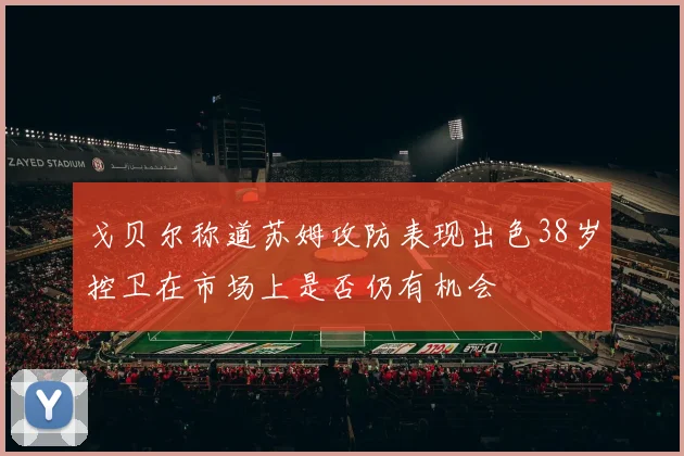 戈贝尔称道苏姆攻防表现出色38岁控卫在市场上是否仍有机会